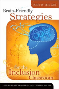 Title: Brain-Friendly Strategies for the Inclusion Classroom: Insights from a Neurologist and Classroom Teacher, Author: Judy Willis