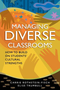 Title: Managing Diverse Classrooms: How to Build on Students' Cultural Strengths / Edition 1, Author: Carrie Rothstein-Fisch