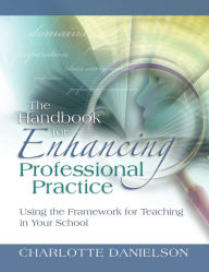 Title: The Handbook for Enhancing Professional Practice: Using the Framework for Teaching in Your School, Author: Charlotte Danielson