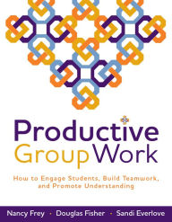 Title: Productive Group Work: How to Engage Students, Build Teamwork, and Promote Understanding, Author: Nancy Frey
