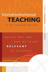 Title: Transformational Teaching in the Information Age: Making Why and How We Teach Relevant to Students, Author: Thomas R. Rosebrough