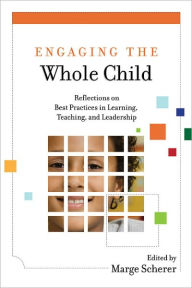 Title: Engaging the Whole Child: Reflections on Best Practices in Learning, Teaching, and Leadership, Author: Marge Scherer