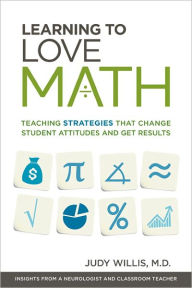 Title: Learning to Love Math: Teaching Strategies That Change Student Attitudes and Get Results, Author: Judy Willis