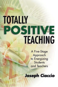 Title: Totally Positive Teaching: A Five-Stage Approach to Energizing Students and Teachers, Author: Ciaccio Author