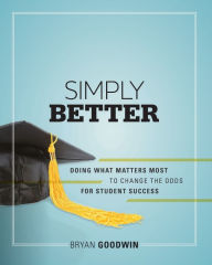Title: Simply Better: Doing What Matters Most to Change the Odds for Student Success, Author: Bryan Goodwin