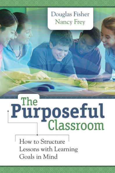 The Purposeful Classroom: How to Structure Lessons with Learning Goals in Mind