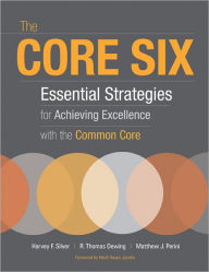 Title: The Core Six: Essential Strategies for Achieving Excellence with the Common Core, Author: Harvey F. Silver