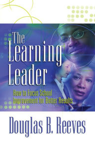 Title: The Learning Leader: How to Focus School Improvement for Better Results, Author: Douglas B. Reeves