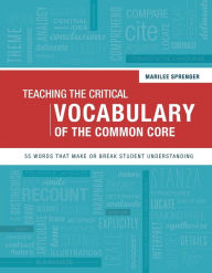 Title: Teaching the Critical Vocabulary of the Common Core: 55 Words That Make or Break Student Understanding, Author: Marilee Sprenger
