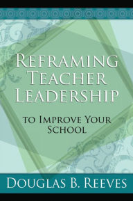 Title: Reframing Teacher Leadership to Improve Your School, Author: Douglas B. Reeves