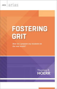 Title: ASCD Arias: Fostering Grit: How Do I Prepare My Students for the Real World?, Author: Thomas R. Hoerr