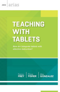 Title: Teaching with Tablets: How do I integrate tablets with effective instruction? (ASCD Arias), Author: Nancy Frey