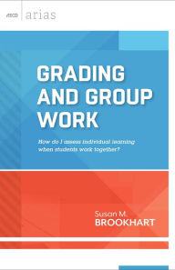 Title: Grading and Group Work: How Do I Assess Individual Learning When Students Work Together? (ASCD Arias), Author: Susan M. Brookhart