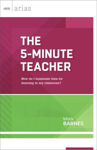 Title: The 5-Minute Teacher: How do I maximize time for learning in my classroom? (ASCD Arias), Author: Mark Barnes