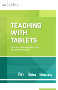 Title: Teaching with Tablets: How do I integrate tablets with effective instruction? (ASCD Arias), Author: Nancy Frey