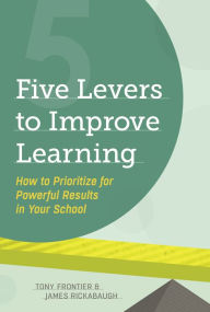 Title: Five Levers to Improve Learning: How to Prioritize for Powerful Results in Your School, Author: Tony Frontier