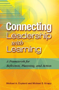 Title: Connecting Leadership with Learning: A Framework for Reflection, Planning, and Action, Author: Michael A. Copland