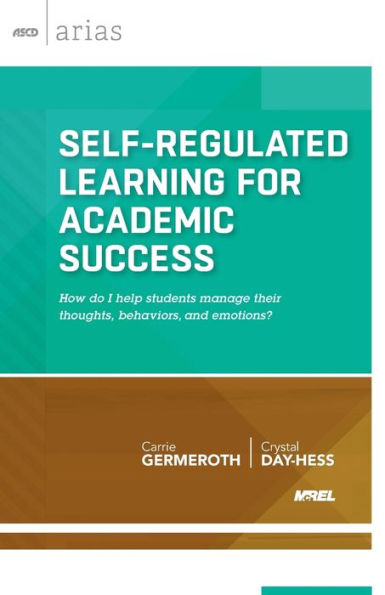 Self-Regulated Learning for Academic Success: How do I help students manage their thoughts, behaviors, and emotions? (ASCD Arias)