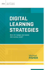 Title: Digital Learning Strategies: How Do I Assign and Assess 21st Century Work?, Author: Michael Fisher