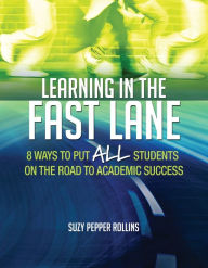 Title: Learning In The Fast Lane: 8 Ways to Pull ALL Students On The Road To Academic Success, Author: Suzy Pepper Rollins