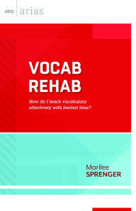 Title: Vocab Rehab: How do I teach vocabulary effectively with limited time? (ASCD Arias), Author: Marilee Sprenger