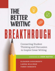 Title: The Better Writing Breakthrough: Connecting Student Thinking and Discussion to Inspire Great Writing, Author: Eleanor Dougherty