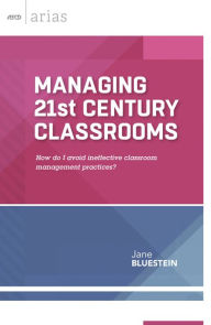 Title: Managing 21st Century Classrooms: How do I avoid ineffective classroom management practices? (ASCD Arias), Author: Jane Bluestein