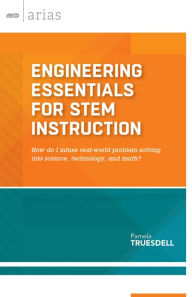 Title: Engineering Essentials for STEM Instruction: How do I infuse real-world problem solving into science, technology, and math? (ASCD Arias), Author: Pamela Truesdell