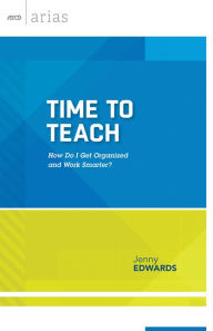 Title: Time to Teach: How do I get organized and work smarter? (ASCD Arias), Author: Jenny Edwards