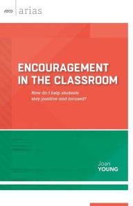 Title: Encouragement in the Classroom: How do I help students stay positive and focused? (ASCD Arias), Author: Joan Young