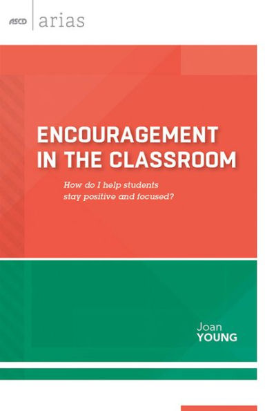 Encouragement in the Classroom: How do I help students stay positive and focused? (ASCD Arias)