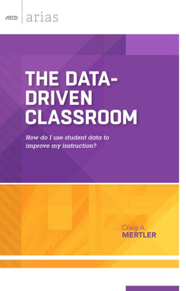 The Data-Driven Classroom: How do I use student data to improve my instruction? (ASCD Arias)