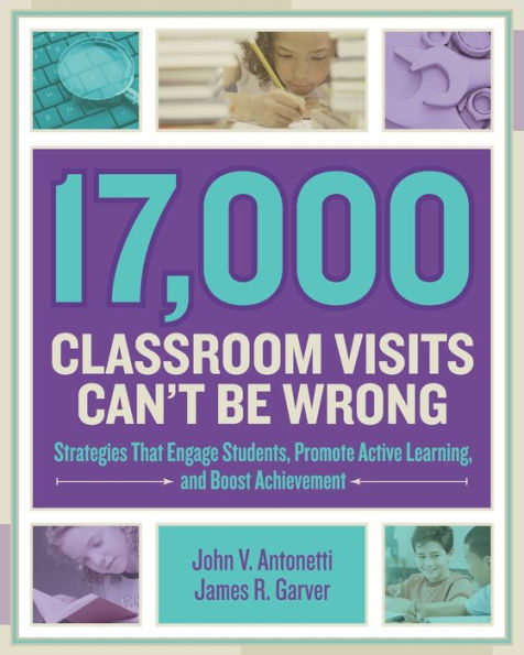 17,000 Classroom Visits Can't Be Wrong: Strategies That Engage Students, Promote Active Learning, and Boost Achievement