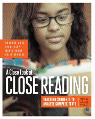 Title: A Close Look at Close Reading: Teaching Students to Analyze Complex Texts, Grades 6-12, Author: Barbara Moss