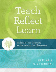 Title: Teach, Reflect, Learn: Building Your Capacity for Success in the Classroom, Author: Peter Hall