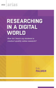 Title: Researching in a Digital World: How do I teach my students to conduct quality online research?, Author: Eric Palmer