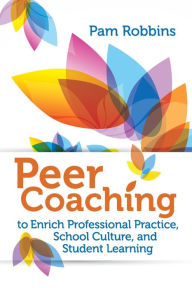 Title: Peer Coaching to Enrich Professional Practice, School Culture, and Student Learning, Author: Pam Robbins