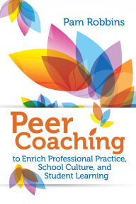 Title: Peer Coaching to Enrich Professional Practice, School Culture, and Student Learning, Author: Pam Robbins