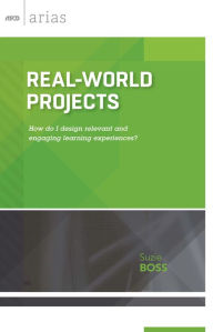 Title: Real-World Projects: How do I design relevant and engaging learning experiences? (ASCD Arias), Author: Suzie Boss