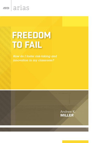 Freedom to Fail: How do I foster risk-taking and innovation in my classroom? (ASCD Arias)