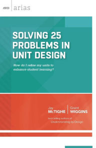 Title: Solving 25 Problems in Unit Design: how do I refine my units to enhance student learning? (ASCD Arias), Author: Jay McTighe