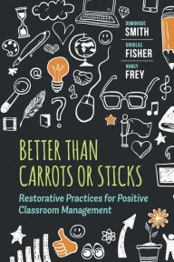 Title: Better Than Carrots or Sticks: Restorative Practices for Positive Classroom Management, Author: Dominique Smith
