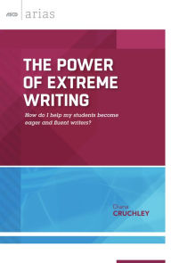 Title: The Power of Extreme Writing: How do I help my students become eager and fluent writers? (ASCD Arias), Author: Diana Cruchley