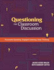 Title: Questioning for Classroom Discussion: Purposeful Speaking, Engaged Listening, Deep Thinking, Author: Jackie Acree Walsh