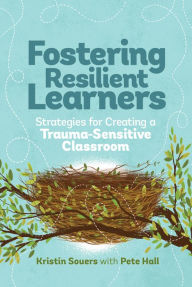 Title: Fostering Resilient Learners: Strategies for Creating a Trauma-Sensitive Classroom, Author: Kristin Souers