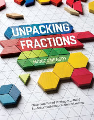 Title: Unpacking Fractions: Classroom-Tested Strategies to Build Students' Mathematical Understanding, Author: Monica Neagoy