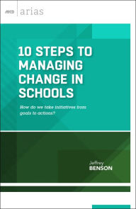 Title: 10 Steps to Managing Change in Schools: How do we take initiatives from goals to actions? (ASCD Arias), Author: Jeffrey Benson