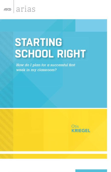 Starting School Right: How Do I Plan For A Successful First Week In My Classroom? (ASCD Arias)