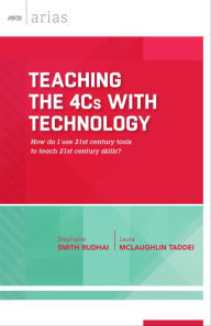 Title: Teaching the 4Cs with Technology: How do I use 21st century tools to teach 21st century skills? (ASCD Arias), Author: Stephanie Smith Budhai