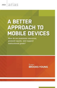 Title: A Better Approach to Mobile Devices: How Do We Maximize Resources, Promote Equity, and Support Instructional Goals? (ASCD Arias), Author: Susan Brooks-Young